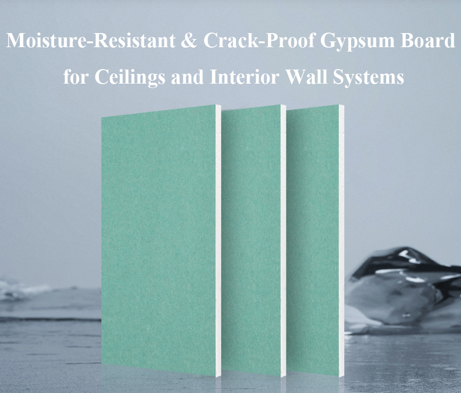 Moisture-Resistant & Crack-Proof Gypsum Board for Ceilings and Interior Wall Systems