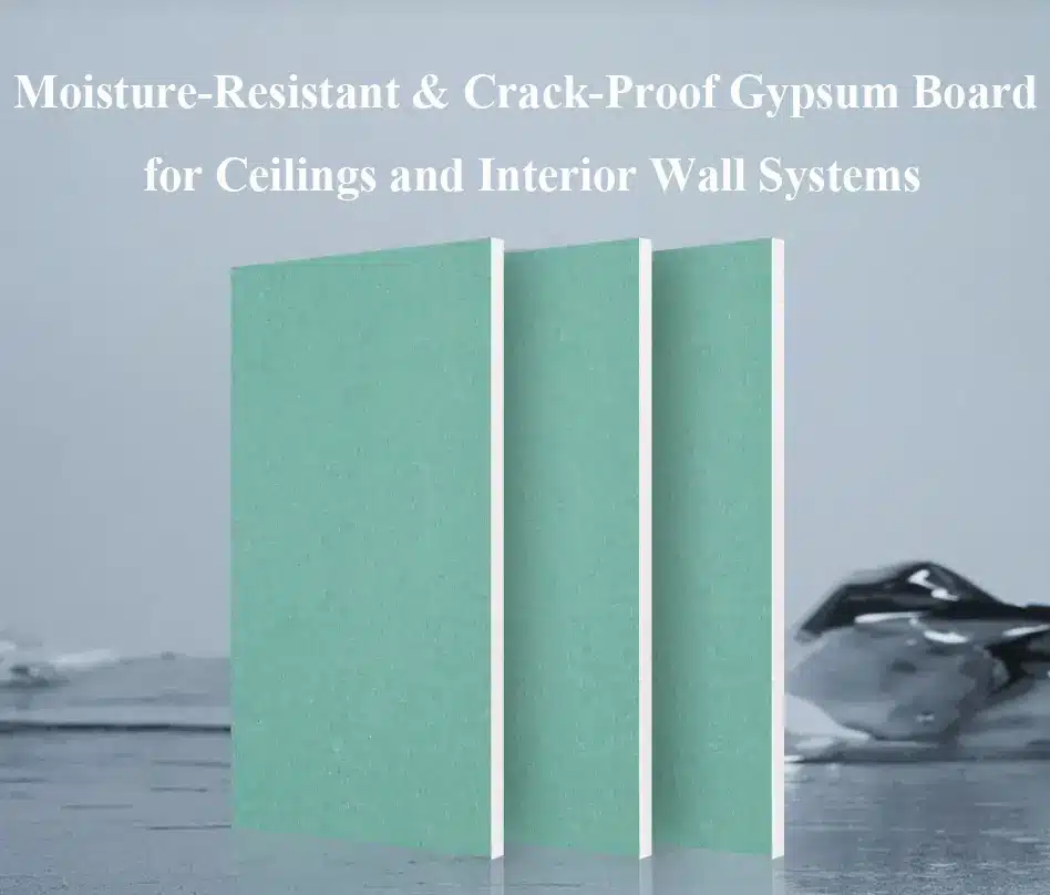 Moisture-Resistant & Crack-Proof Gypsum Board for Ceilings and Interior Wall Systems
